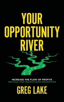 Paperback Your Opportunity River: Increase the Flow of Profits and Scale Your Manufacturing Organization Book