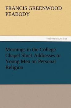 Paperback Mornings in the College Chapel Short Addresses to Young Men on Personal Religion Book