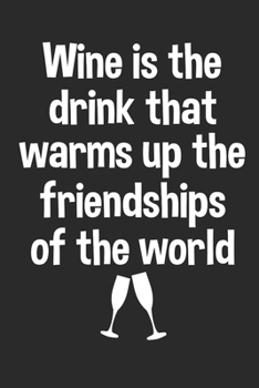 Paperback Wine Is The Drink That Warms Up The Friendships Of The World: Wine Lovers Themed Notebook Book