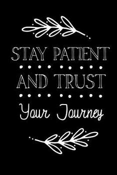 Paperback Stay Patient And Trust Your Journey: Inspirational Journal For Women To Write 110 Page College-Ruled Journal, Notebook, Diary 6x9 Motivational Quote Book