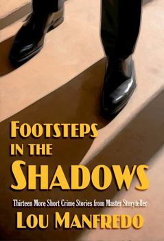 Paperback Footsteps in the Shadows: Thirteen More Short Crime Stories from Master Storyteller Lou Manfredo Book