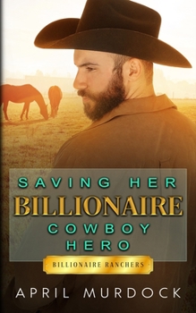 Saving Her Billionaire Cowboy Hero - Book #3 of the Billionaire Ranchers