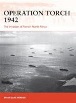Operation Torch 1942: The invasion of French North Africa - Book #312 of the Osprey Campaign