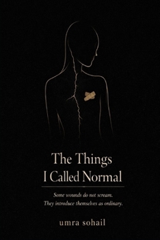 Paperback The Things I Called Normal: Some wounds do not scream. They introduce themselves as ordinary. Book