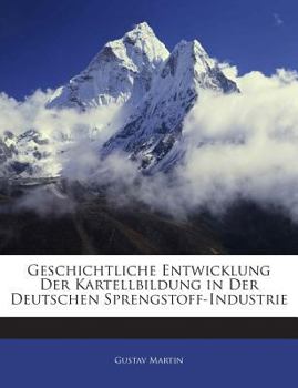 Paperback Geschichtliche Entwicklung Der Kartellbildung in Der Deutschen Sprengstoff-Industrie [German] Book