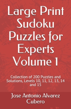Paperback Large Print Sudoku Puzzles for Experts Volume 1: Collection of 200 Puzzles and Solutions, Levels 10, 11, 12, 13, 14 and 15 Book