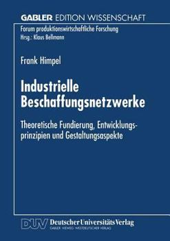 Paperback Industrielle Beschaffungsnetzwerke: Theoretische Fundierung, Entwicklungsprinzipien Und Gestaltungsaspekte [German] Book