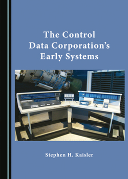 Hardcover The Control Data Corporation’s Early Systems (Historical Computing Machine Series) Book