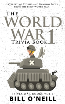 Paperback The World War 1 Trivia Book: Interesting Stories and Random Facts from the First World War Book