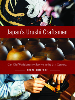 Hardcover Japan's Urushi Craftsmen: Can Old World Artistry Survive in the 21st Century? Book