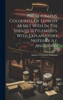 Hardcover Photographs, Coloured, Of Leprosy As Met With In The Straits Settlements. With Explanatory Notes By A.f. Anderson Book