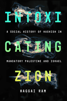 Paperback Intoxicating Zion: A Social History of Hashish in Mandatory Palestine and Israel Book