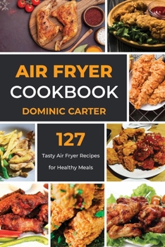 Paperback Air Fryer Cookbook: 127 Tasty Air Fryer Recipes for Healthy Meals Book