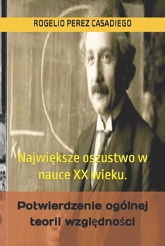 Potwierdzenie ogólnej teorii wzglednosci: Najwieksze oszustwo w nauce XX wieku. (Polish Edition)