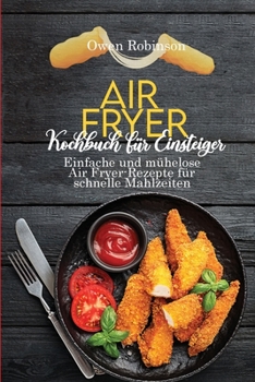 Paperback Air Fryer Kochbuch f?r Einsteiger: Einfache und m?helose Air Fryer-Rezepte f?r schnelle Mahlzeiten [German] Book