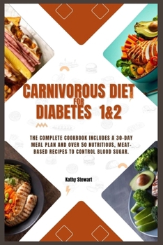 Paperback Carnivorous diet for Diabetes 1&2: The Complete Cookbook includes a 30-day meal plan and over 50 nutritious, meat-based recipes to control blood sugar Book