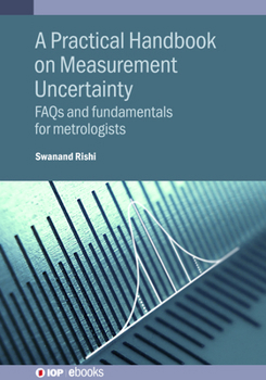 A Practical Handbook on Measurement Uncertainty: FAQs and Fundamentals for Metrologists