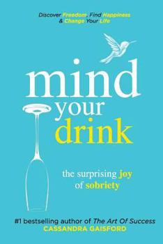 Paperback Mind Your Drink: The Surprising Joy of Sobriety: Control Alcohol, Discover Freedom, Find Happiness and Change Your Life Book