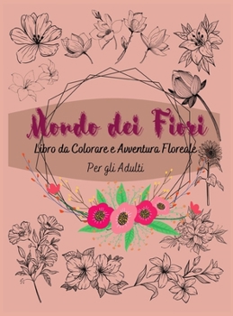 Mondo dei Fiori: Libro da Colorare e Avventura Floreale per Adulti