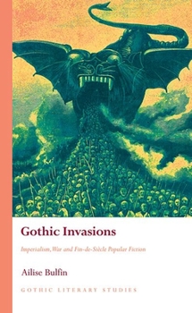 Gothic Invasions: Imperialism, War and Fin-de-Siècle Popular Fiction - Book  of the Gothic Literary Studies