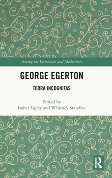 George Egerton: Terra Incognitas (Among the Victorians and Modernists)