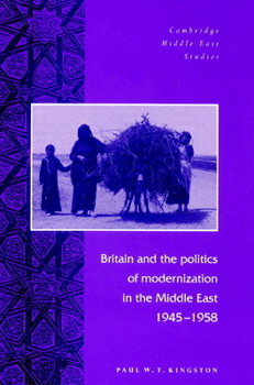 Britain and the Politics of Modernization in the Middle East, 19451958 - Book #4 of the Cambridge Middle East Studies