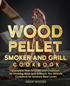 Paperback Wood Pellet Smoker and Grill Cookbook: The Ultimate How-To Guide and Cookbook for Smoking Meat and Grilling it, Complete Cookbook for Smoked Meat Love Book