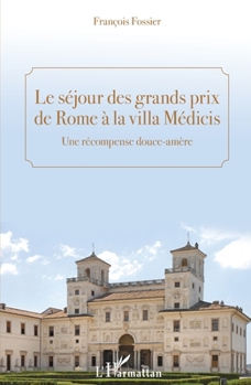Le séjour des grands prix de Rome à la villa Médicis: Une récompence douce-amère (French Edition)
