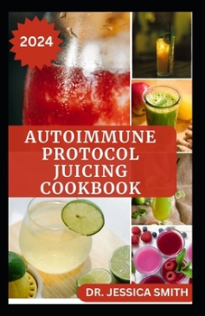 Paperback AUTOIMMUNE PROTOCOL JUICING COOKBOOK: Healthy AIP Fruit Blended Recipes to Combat Inflammation, Reversal and Management Book