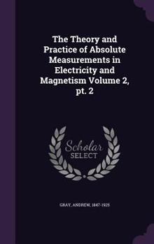 Hardcover The Theory and Practice of Absolute Measurements in Electricity and Magnetism Volume 2, pt. 2 Book