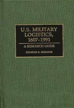 Hardcover U.S. Military Logistics, 1607-1991: A Research Guide Book