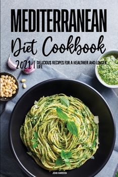 Mediterranean Diet Cookbook 2021: Delicious Recipes for A Healthier and Longer Life