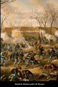 Paperback Echoes of Battle: Annals of Ohio's Soldiers in the Civil War, 1861-1865: Volume 1: Philippi to Perryville SB Book
