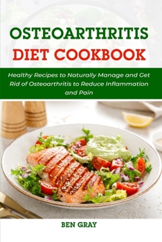 Paperback Osteoarthritis Diet Cookbook: Healthy Recipes to Naturally Manage and Get Rid of Osteoarthritis to Reduce Inflammation and Pain Book