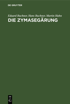 Die Zymaseg�rung, Untersuchungen �ber Den Inhalt Der Hefezellen Und Die Biologische Seite Des G�rungsproblems: Aus Dem Hygienischen Institut Der Kgl. Universit�t M�nchen Und Dem Chem. Laboratorium Der