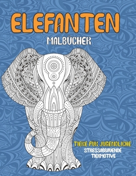 Malb?cher - Stressabbauende Tiermotive - Tiere f?r Jugendliche - Elefanten