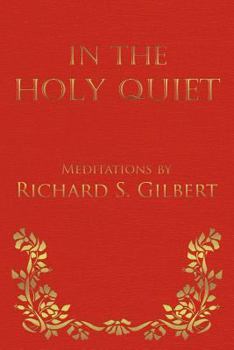 Paperback In the Holy Quiet: Meditations by Richard S. Gilbert Book