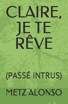 Paperback Claire, Je Te Rêve: (Passé Intrus) [French] Book