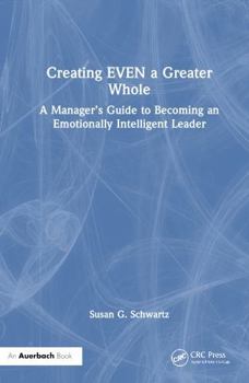 Hardcover Creating an Even Greater Whole: Becoming an Emotionally Intelligent Leader Book