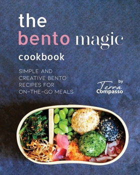 Paperback The Bento Magic Cookbook: Simple and Creative Bento Recipes for On-the-Go Meals Book