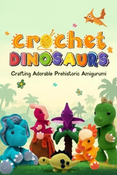 Paperback Crochet Dinosaurs: Crafting Adorable Prehistoric Amigurumi Book