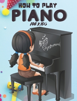 Paperback How to Play Piano for Kids: A Complete Professional Guide for Beginner Kids. Book