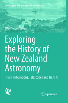 Paperback Exploring the History of New Zealand Astronomy: Trials, Tribulations, Telescopes and Transits Book