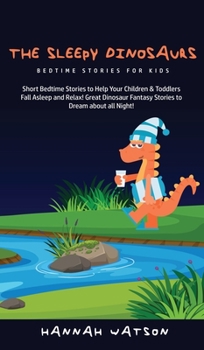 Hardcover The Sleepy Dinosaurs - Bedtime Stories for kids: Short Bedtime Stories to Help Your Children & Toddlers Fall Asleep and Relax! Great Dinosaur Fantasy Book