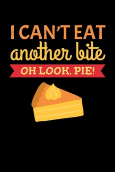 Paperback I Can't eat another Bite Oh Look, Pie!: Journal / Notebook / Diary Gift - 6"x9" - 120 pages - White Lined Paper - Matte Cover Book