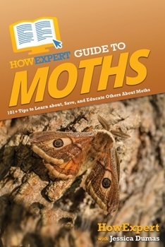Paperback HowExpert Guide to Moths: 101+ Tips to Learn about, Save, and Educate Others About Moths Book