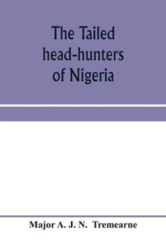 Paperback The tailed head-hunters of Nigeria; an account of an official's seven years' experience in the Northern Nigerian pagan belt, and a description of the Book