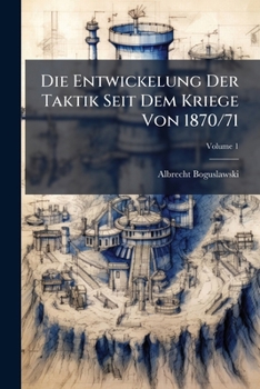Die Entwickelung Der Taktik Seit Dem Kriege Von 1870/71, Volume 1