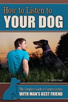 Paperback How to Listen to Your Dog: The Complete Guide to Communicating with Man's Best Friend Book