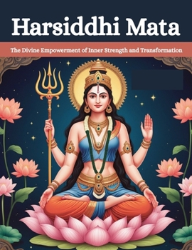 Harsiddhi Mata: The Divine Empowerment of Inner Strength and Transformation